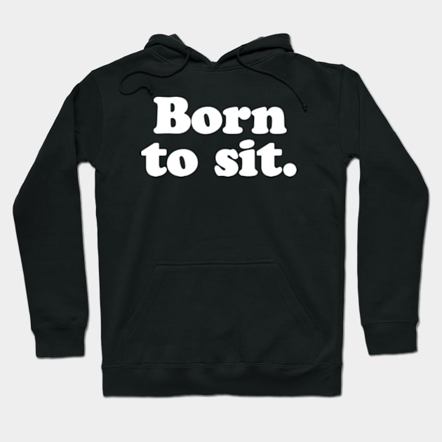 Born to sit. Hoodie by MatsenArt